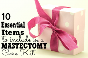 10 Essential Items to Include in a Mastectomy Care Kit