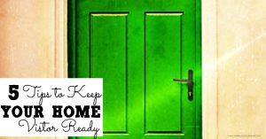 Don't scramble at the sight of an unexpected visitor. Follow these 5 tips to keep your home visitor ready all year round!