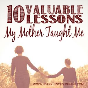 Learn 10 of the most valuable lessons a mother taught her daughter growing up at Sparkles of Sunshine.