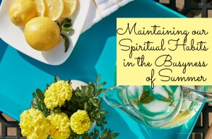 Tips on maintaining your spiritual habits during the busy summer months.