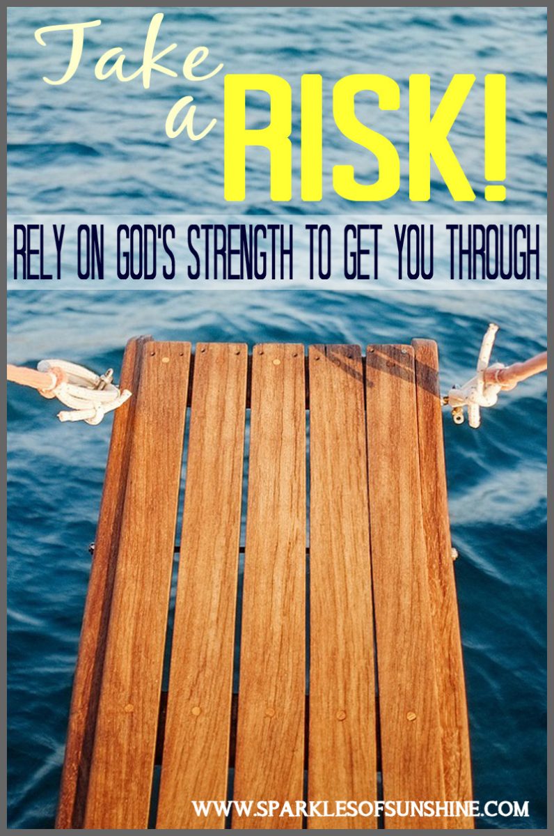 What dreams do you have in life? Why not take a risk and rely on God's strength to get you through?