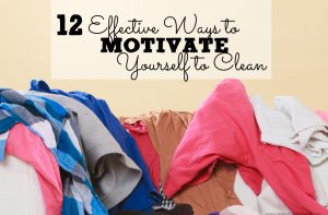 Don't let your home get messy! Use these 12 effective ways to motivate yourself to clean, even when you don't feel like it!