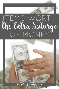 Sometimes you need to splurge a little of extra money. Find out the items worth the extra money at Sparkles of Sunshine today.